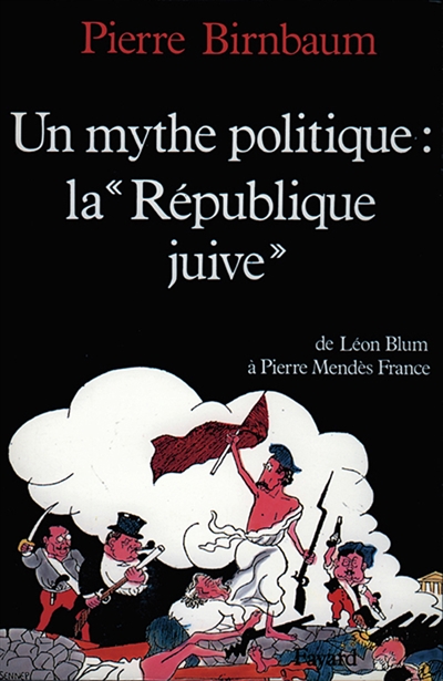 Un mythe politique, la République juive : de Léon Blum à Pierre Mendès-France