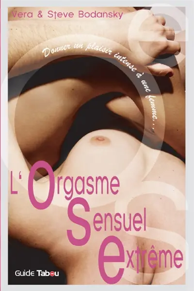 OSE, l'orgasme sensuel extrême : donner un plaisir intense à une femme