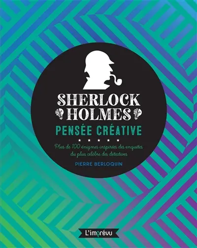 Sherlock Holmes : pensée créative : plus de 100 énigmes inspirées des enquêtes du plus célèbre des détectives