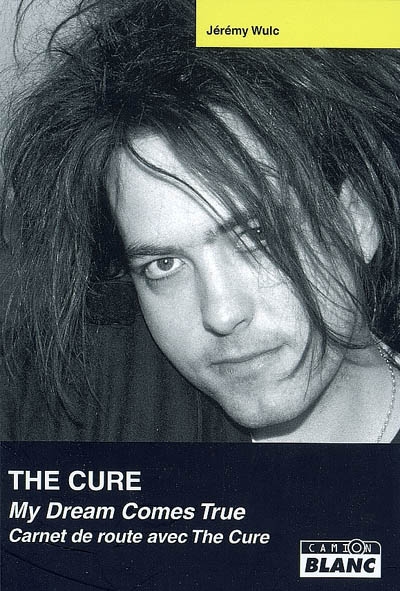 The Cure : My dream comes true : carnet de route avec The Cure