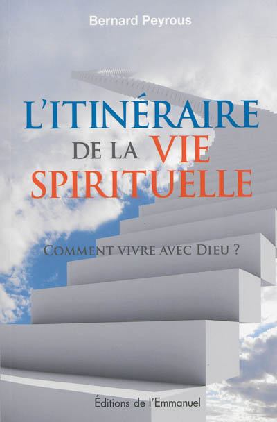 L'itinéraire de la vie spirituelle : comment vivre avec Dieu ?