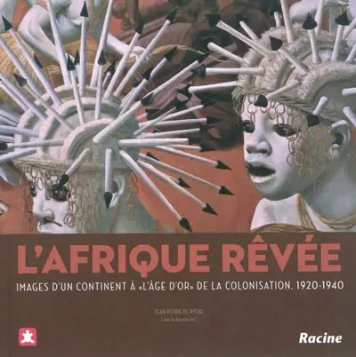 L'Afrique rêvée : images d'un continent à l'âge d'or de la colonisation, 1920-1940 : exposition, Tournai, Musée des beaux-arts, du 1er décembre 2010 au 28 mars 2011