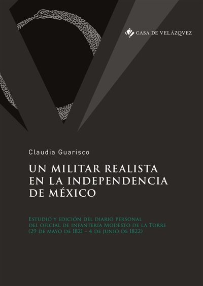 Un militar realista en la independencia de México : estudio y edicion del diario personal del oficial de infanteria Modesto de la Torre (29 de mayo de 1821-4 de junio de 1822)