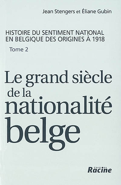 Histoire du sentiment national en Belgique des origines à 1918. Vol. 2. Le grand siècle de la nationalité belge : de 1830 à 1918