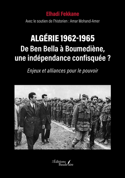 Algérie 1962-1965 : De Ben Bella à Boumediène, une indépendance confisquée ? : Enjeux et alliances pour le pouvoir