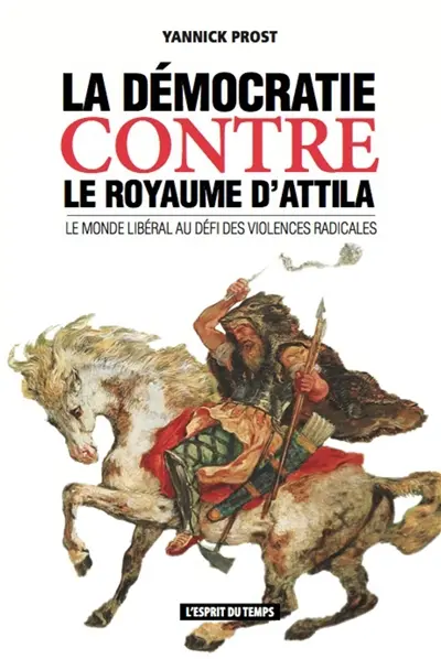 La démocratie contre le royaume d'Attila : le monde libéral au défi des violences radicales