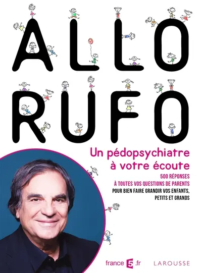 Allô Rufo : Marcel Rufo, un pédopsychiatre à votre écoute ! : 500 réponses à toutes vos questions de parents pour bien faire grandir vos enfants, petits et grands