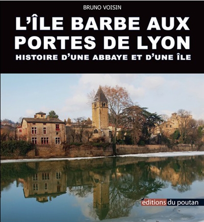 L'Ile-Barbe aux portes de Lyon : histoire d'une abbaye et d'une île