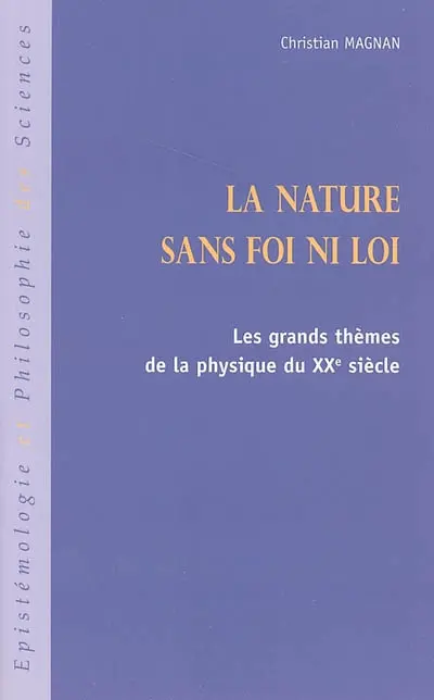 La nature sans foi ni loi : les grands thèmes de la physique du XXe siècle