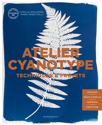 Atelier cyanotype : techniques & projets : origines, mode d'emploi, herbiers, créations - Camille Soulayrol