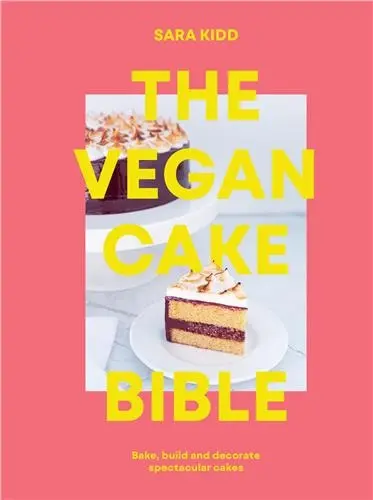 The Vegan Cake Bible : Bake, build and decorate spectacular vegan cakes