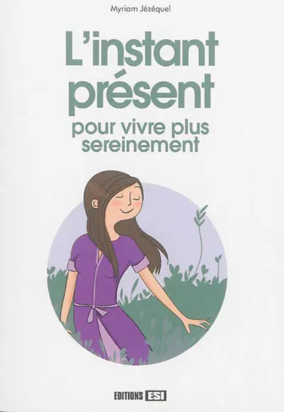 L'instant présent : pour vivre plus sereinement