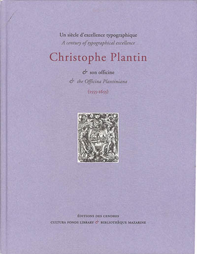 Un siècle d’excellence typographique : Christophe Plantin & son officine (1555-1655). A century of typographical excellence : Christophe Plantin & the Officina Plantiniana  (1555-1655)