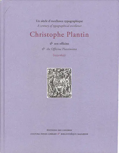 Un siècle d’excellence typographique : Christophe Plantin & son officine (1555-1655). A century of typographical excellence : Christophe Plantin & the Officina Plantiniana  (1555-1655)