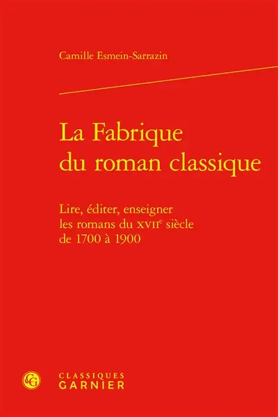 La fabrique du roman classique : lire, éditer, enseigner les romans du XVIIe siècle de 1700 à 1900