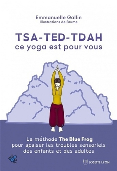 TSA, TED, TDAH : ce yoga est pour vous : la méthode The blue frog pour apaiser les troubles sensoriels des enfants et des adultes