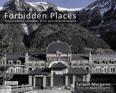 Forbidden places : explorations insolites d'un patrimoine oublié