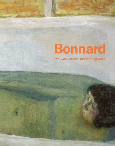 Bonnard : the work of art, suspending time : Musée d'Art moderne de la Ville de Paris, 2 February-7 May 2006