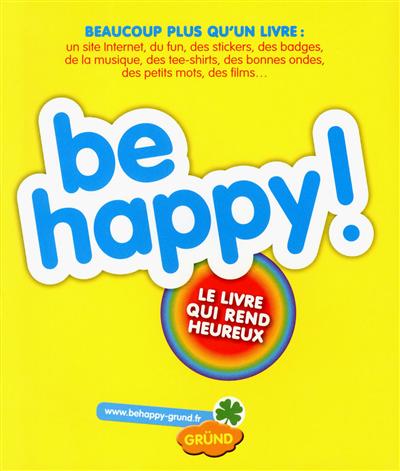 Be happy ! : le livre qui rend heureux