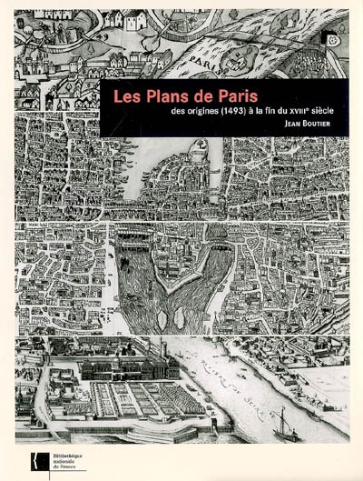 Les plans de Paris : des origines (1493) à la fin du XVIIIe siècle : étude, carto-bibliographie et catalogue collectif