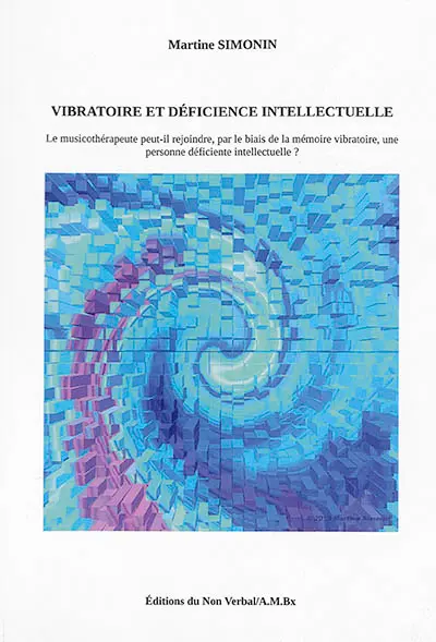 Vibratoire et déficience intellectuelle : le musicothérapeute peut-il rejoindre, par le biais de la mémoire vibratoire, une personne déficiente intellectuelle ?