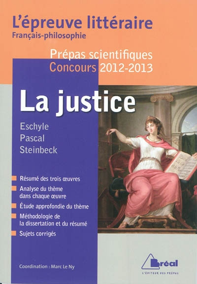 La justice : Eschyle, Pascal, Steinbeck : l'épreuve littéraire, français-philosophie, prépas scientifiques concours 2012-2013