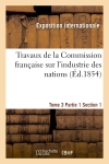 Travaux de la Commission française sur l'industrie des nations. Tome 3 Partie 1 Section 1