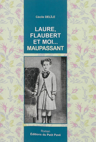 Laure, Flaubert et moi... Maupassant