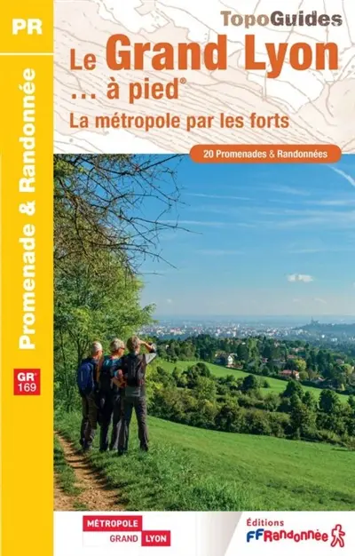 Le Grand Lyon... à pied : la métropole par les forts : GR 169, 20 promenades & randonnées