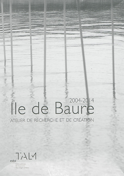 Ile de Baure : atelier de recherche et de création, 2004-2014