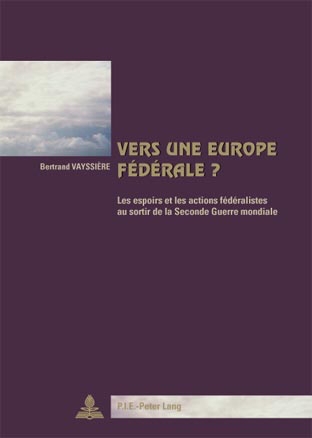 Vers une Europe fédérale ? : les espoirs et les actions fédéralistes au sortir de la Seconde Guerre mondiale