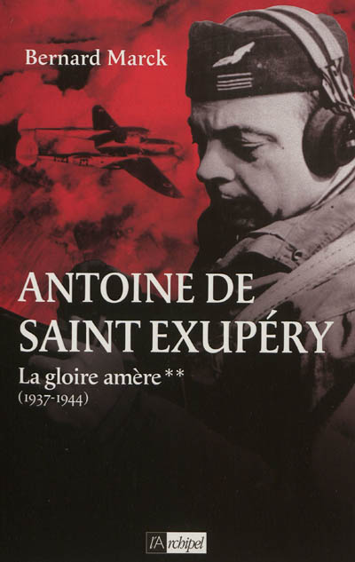Antoine de Saint-Exupéry. Vol. 2. La gloire amère : 1937-1944