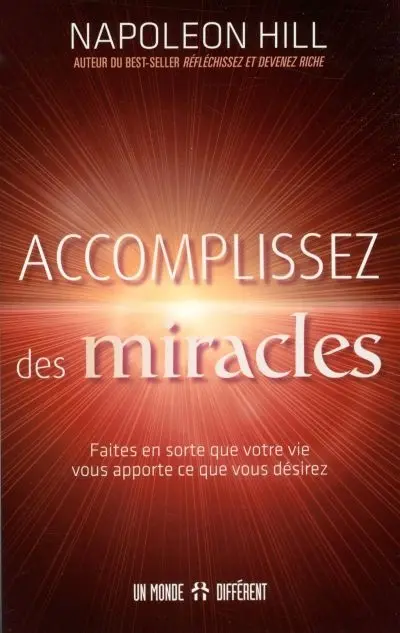 Accomplissez des miracles : faites en sorte que votre vie vous apporte ce que vous désirez