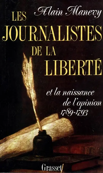 Les Journalistes de la liberté et la niassance de l'opinion : 1789-1793, récit-essai sur les risques d'écrire