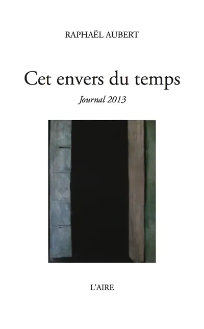 Cet envers du temps : Journal 2013