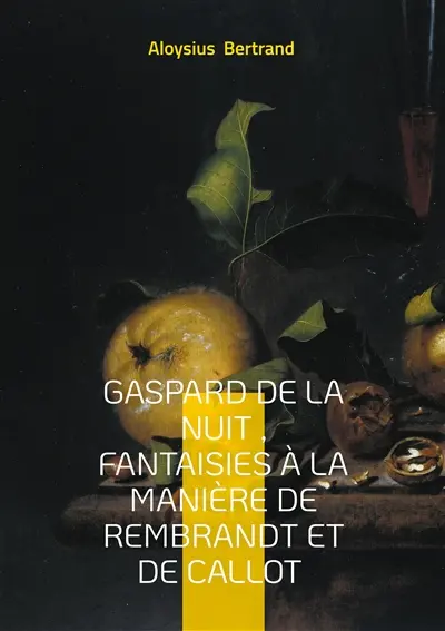 Gaspard de la nuit , Fantaisies à la manière de Rembrandt et de Callot : Prose poétique Fantastique
