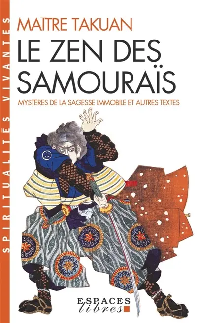 Le zen des samouraïs : mystères de la sagesse immobile et autres textes