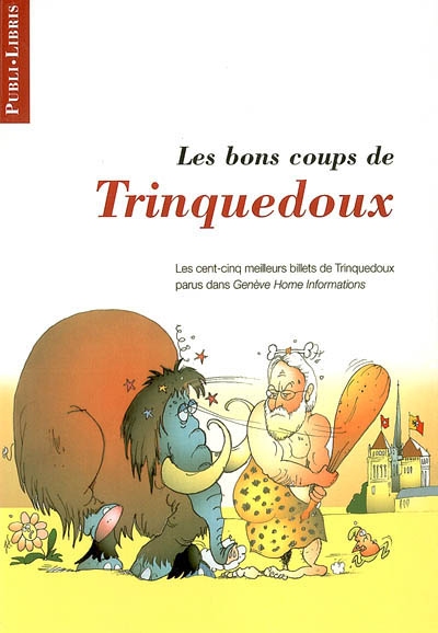 Les bons coups de Trinquedoux : les cent cinq meilleurs billets de Trinquedoux parus dans Genève Home Informations