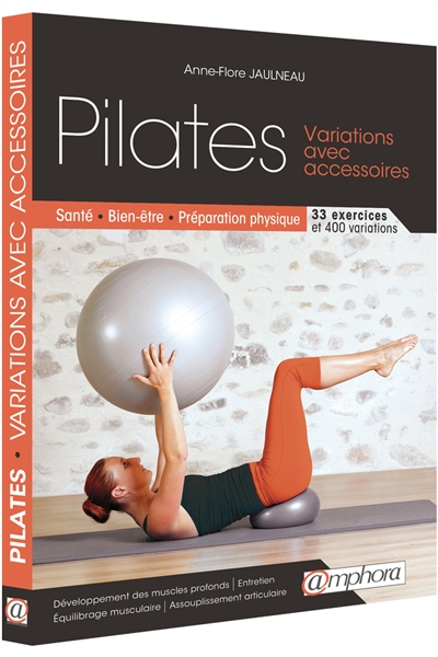 Pilates : variations avec accessoires : santé, bien-être, préparation physique, 33 exercices-400 variations