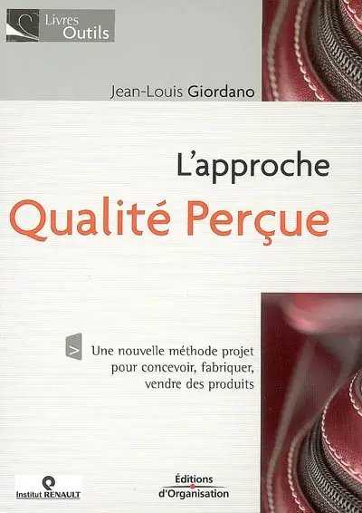 L'approche qualité perçue : une nouvelle méthode projet pour concevoir, fabriquer, vendre des produits L'approche qualité perçue : une nouvelle méthode projet pour concevoir, fabriquer, vendre des produits