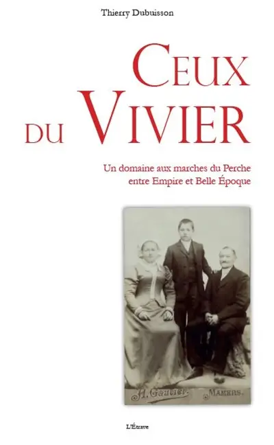 Ceux du Vivier : un domaine aux marches du Perche entre Empire et Belle Epoque
