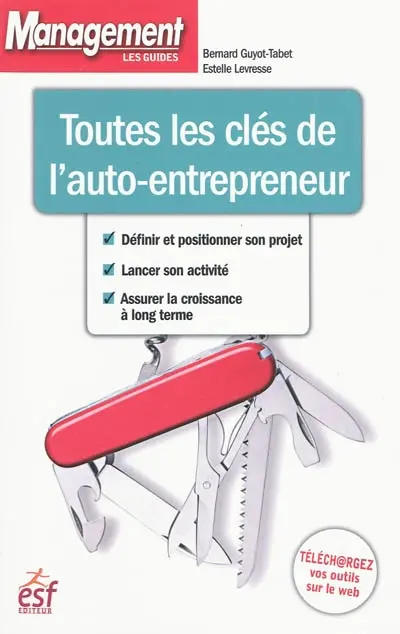 Toutes les clés de l'auto-entrepreneur : définir et positionner son projet, lancer son activité, assurer la croissance à long terme