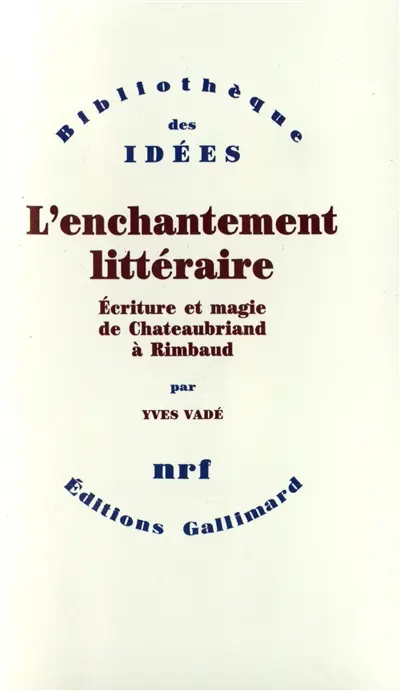 L'Enchantement littéraire : écriture et magie de Chateaubriand à Rimbaud