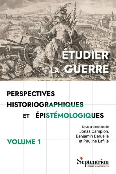 Etudier la guerre : perspectives historiographiques et épistémologiques. Vol. 1. Bilans
