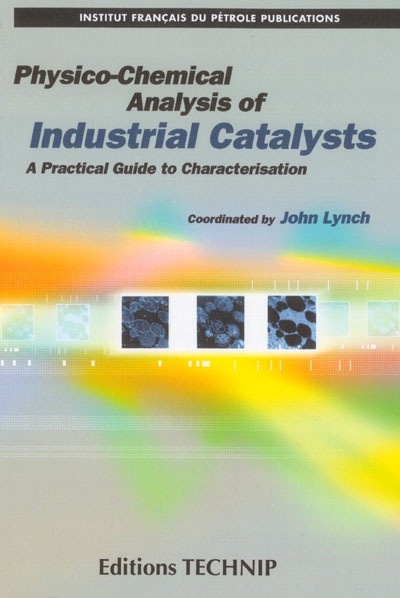 Physico-chemical analysis of industrial catalysts : a practical guide to characterisation
