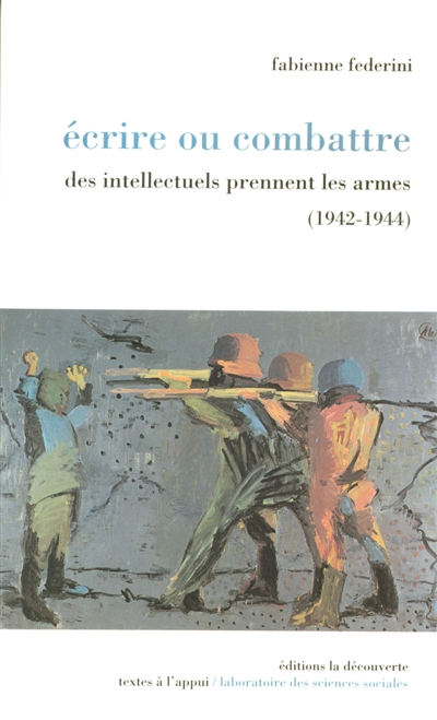 Ecrire ou combattre : des intellectuels prennent les armes (1942-1944)