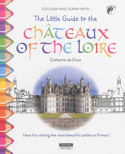colour and learn with... the little guide to the châteaux of the loire : have fun visiting the most beautiful catles in france !