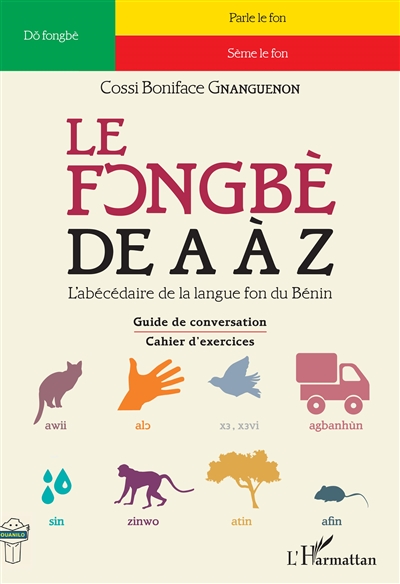 Le fongbè de A à Z : l'abécédaire de la langue fon du Bénin : guide pratique de conversation, cahier d'exercices