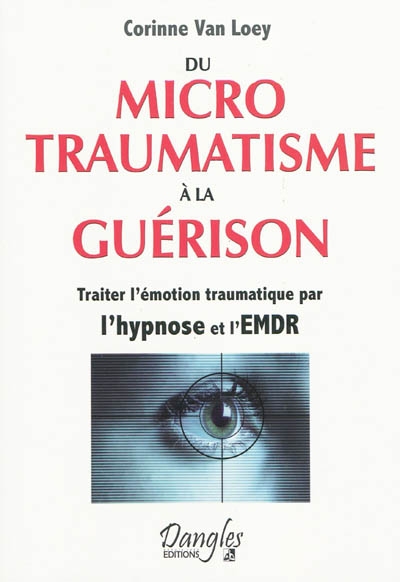 Du microtraumatisme à la guérison : traiter l'émotion traumatique par l'hypnose et l'EMDR
