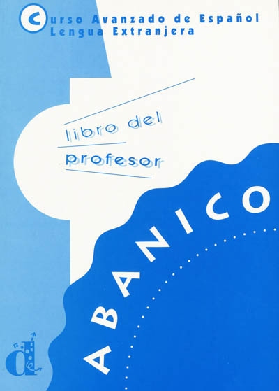 Abanico : curso avanzado de espanol lengua extranjera : libro del profesor